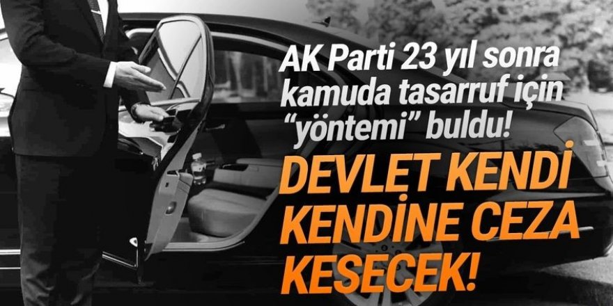 İşte AK Parti'nin tasarruf tedbiri: Devlet kendi kendine ceza kesecek