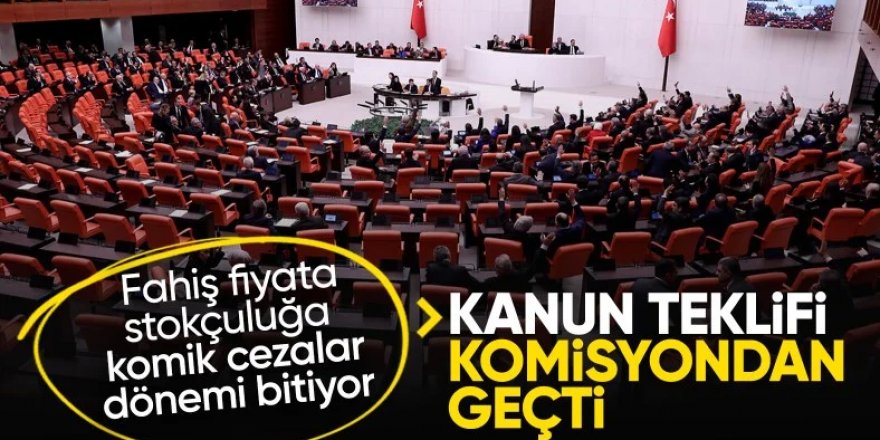 Fahiş fiyat artışı ve stokçuluk cezalarını artıran kanun komisyondan geçti