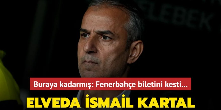 Elveda İsmail Kartal! Buraya kadarmış: Fenerbahçe biletini kesti