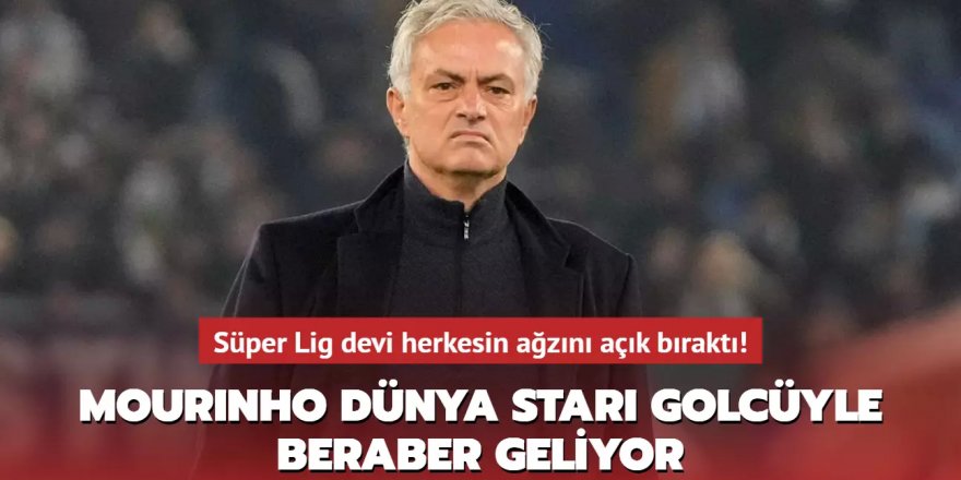 Süper Lig devi herkesin ağzını açık bıraktı! Jose Mourinho dünya starı golcüyle geliyor