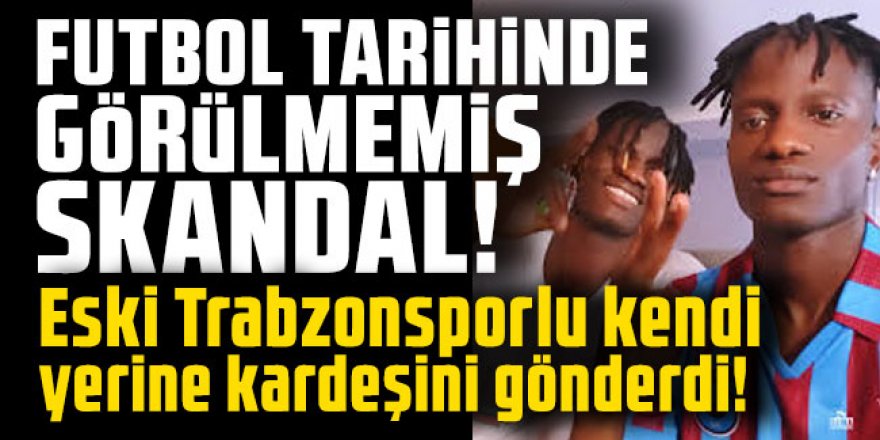 Eski Trabzonsporlu kendi yerine kardeşini gönderdi!