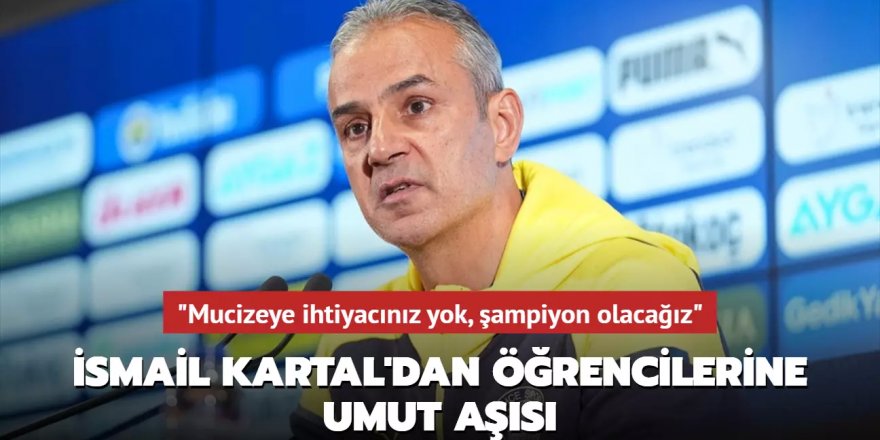 "Mucizeye ihtiyacınız yok, şampiyon olacağız" İsmail Kartal'dan öğrencilerine umut aşısı