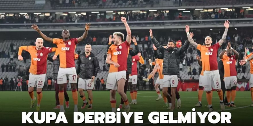 Kupa derbiye gelmiyor