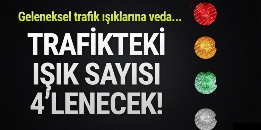 Geleneksel trafik ışıkları yerine 4 ışıklı yenileri geliyor