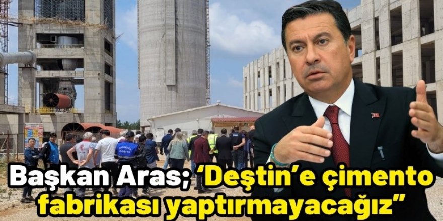 Başkan Aras; ‘Deştin’e çimento fabrikası yaptırmayacağız”