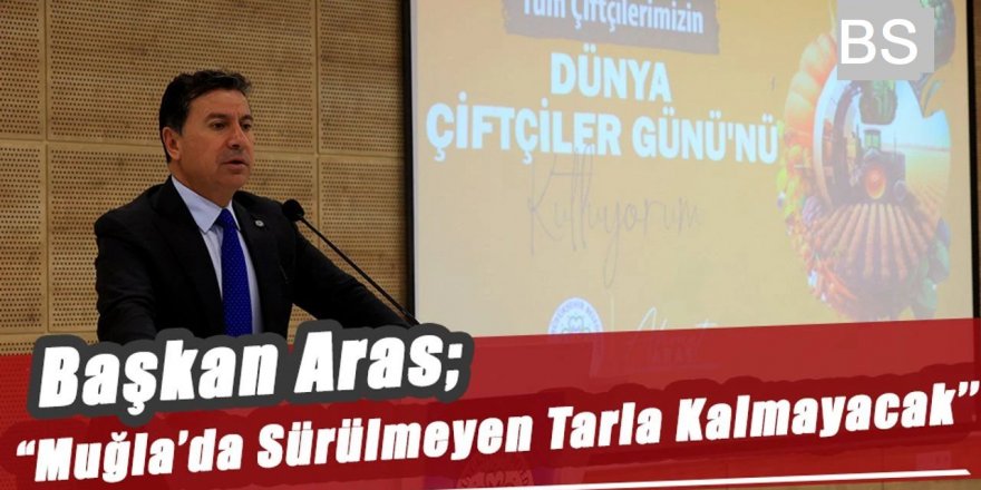 Başkan Aras; “Muğla’da sürülmeyen tarla kalmayacak”