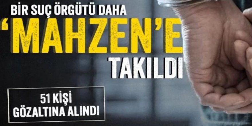 'Mahzen-47' operasyonunda bir organize suç örgütü çökertildi: 51 gözaltı