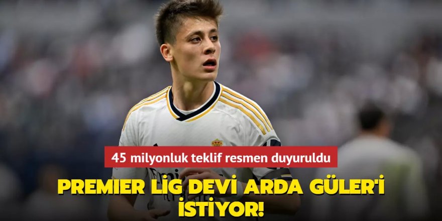 Premier Lig devi Arda Güler'i istiyor! 45 milyonluk teklif resmen duyuruldu