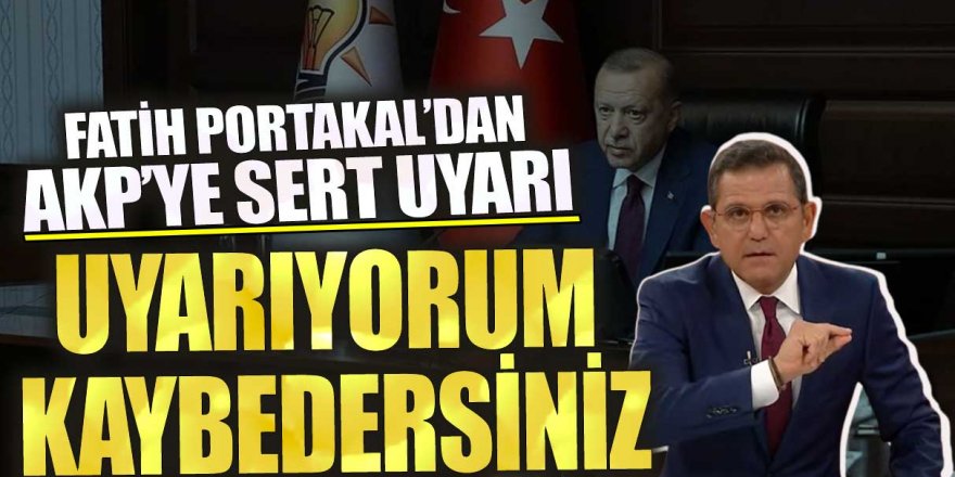 Fatih Portakal’dan AKP’ye sert uyarı! Uyarıyorum kaybedersiniz