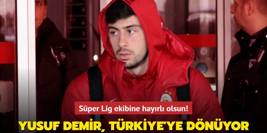 Ve Yusuf Demir, Türkiye'ye dönüyor!