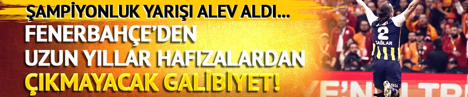 Fenerbahçe'den uzun yıllardan hafızalardan çıkmayacak Galatasaray galibiyeti!
