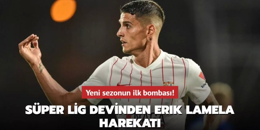 Yeni sezonun ilk bombası! Süper Lig devinden Erik Lamela harekatı