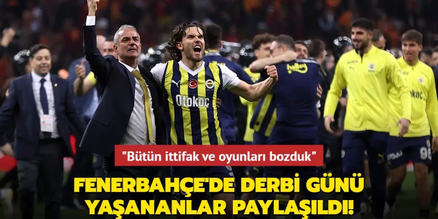 Fenerbahçe'de derbi günü yaşananlar paylaşıldı! "Bütün ittifak ve oyunları bozduk"