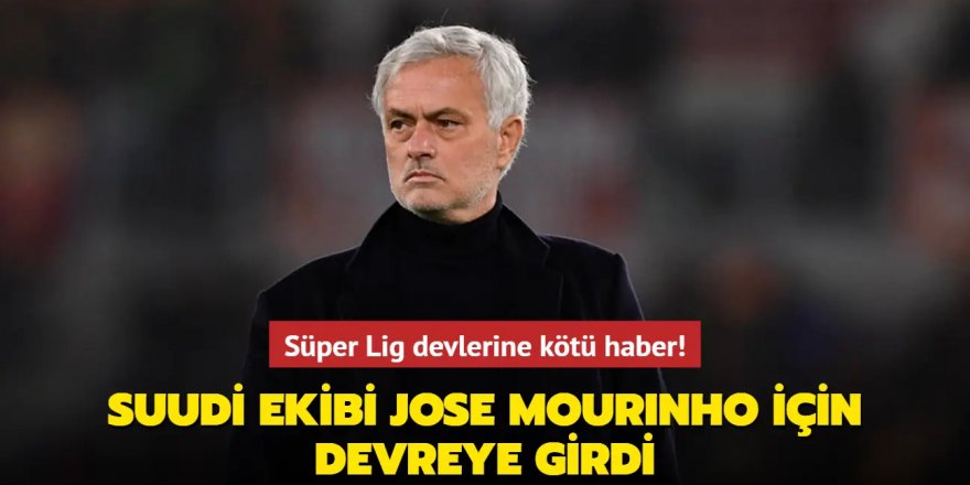 Süper Lig devlerine kötü haber! Suudi ekibi Jose Mourinho için devreye girdi