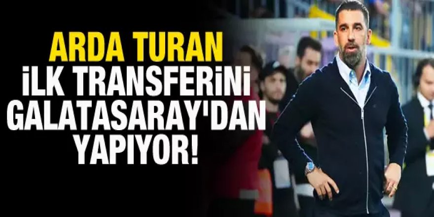Arda Turan ilk transferini Galatasaray'dan yapıyor!