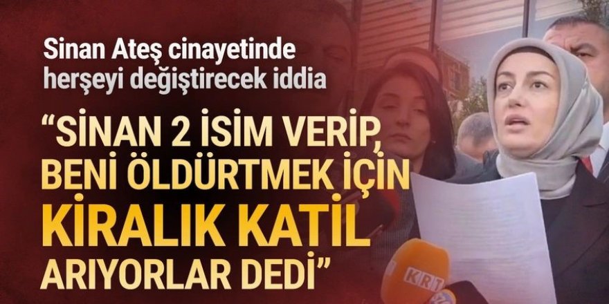 Sinan Ateş, eşi Ayşe Ateş'e kendisi için kiralık katil arayan 2 ismi vermiş