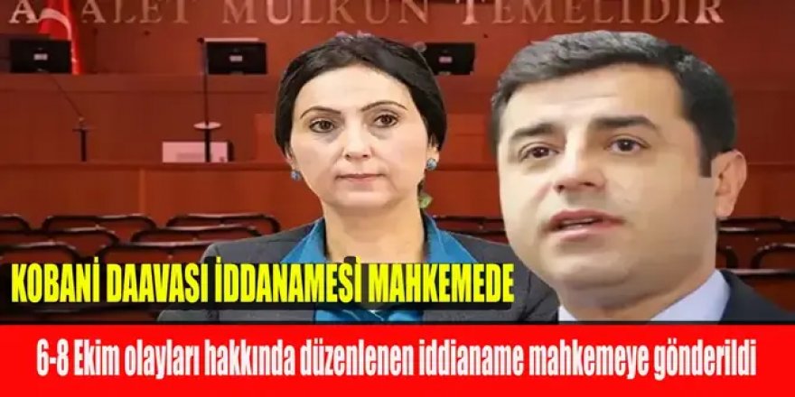 6-8 Ekim olayları hakkında düzenlenen iddianame mahkemeye gönderildi