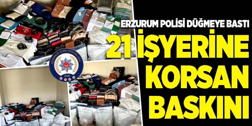 Erzurum'da korsan ürüne geçit yok