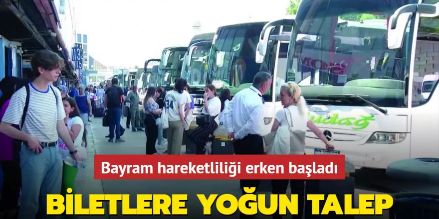 Biletlere talep yoğunlaştı... Hareketlilik erken başladı