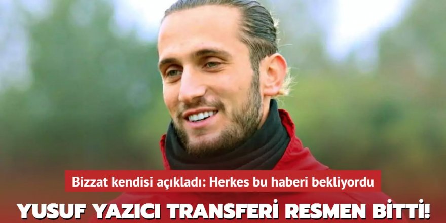 Ve Yusuf Yazıcı transferi resmen bitti!