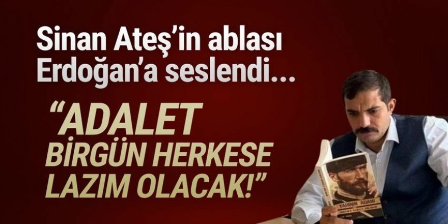Sinan Ateş'in ablasından Erdoğan'a çağrı