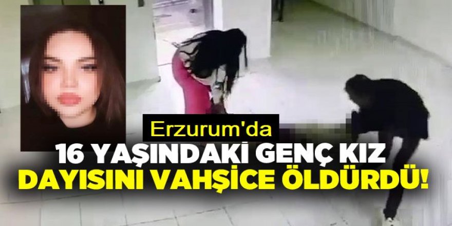 Erzurum'da 16 yaşındaki genç kız dayısını bıçaklayarak öldürdü