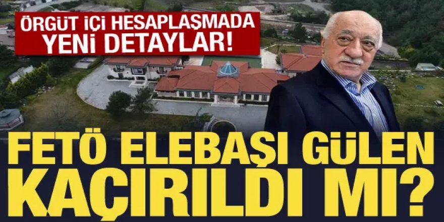 'FETÖ elebaşı kaçırıldı' iddiası: Örgüt içi hesaplaşmada yeni detaylar!