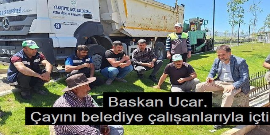 Başkan Uçar çayını belediye çalışanlarıyla içti