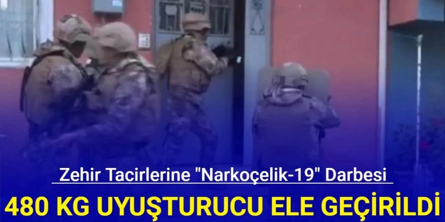 “Narkoçelik-19” operasyonları: 480 kg uyuşturucu ele geçirildi