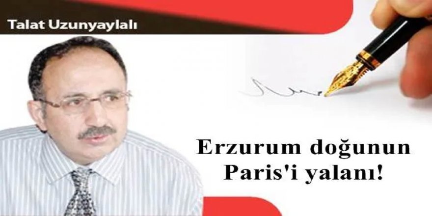 Erzurum doğunun Paris'i yalanı!