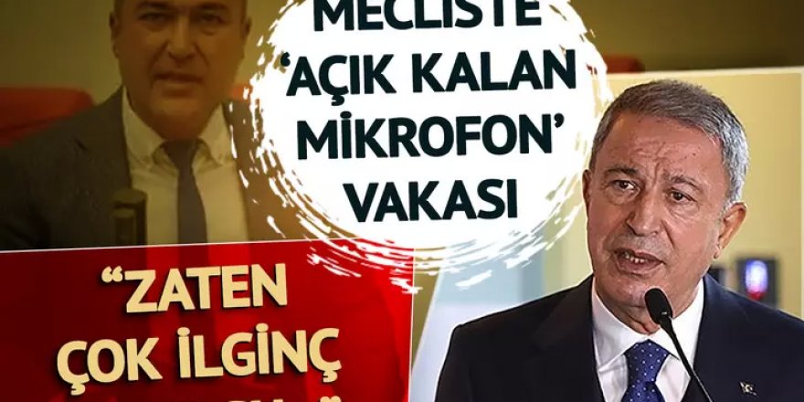 Mikrofonu açık kalan Hulusi Akar'dan ilk açıklama!