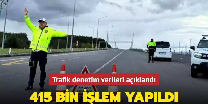 2 milyon 464 bin araç denetlendi: 415 bin 795 işlem yapıldı