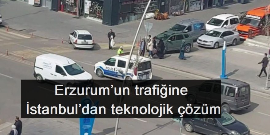 Erzurum’un trafiğine İstanbul’dan teknolojik çözüm