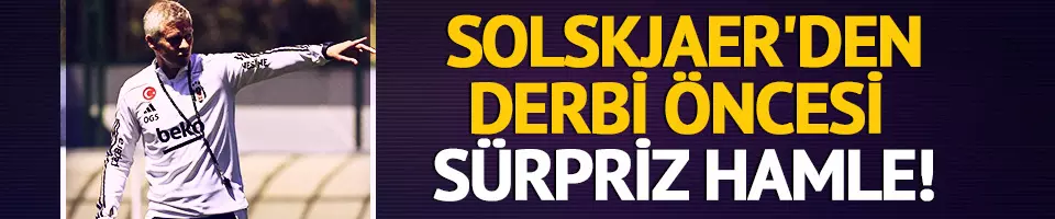 Derbi öncesi Solskjaer'den sürpriz hamle!
