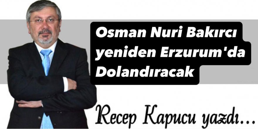 Osman Nuri Bakırcı'dan Erzurum'a ikinci tuzak.