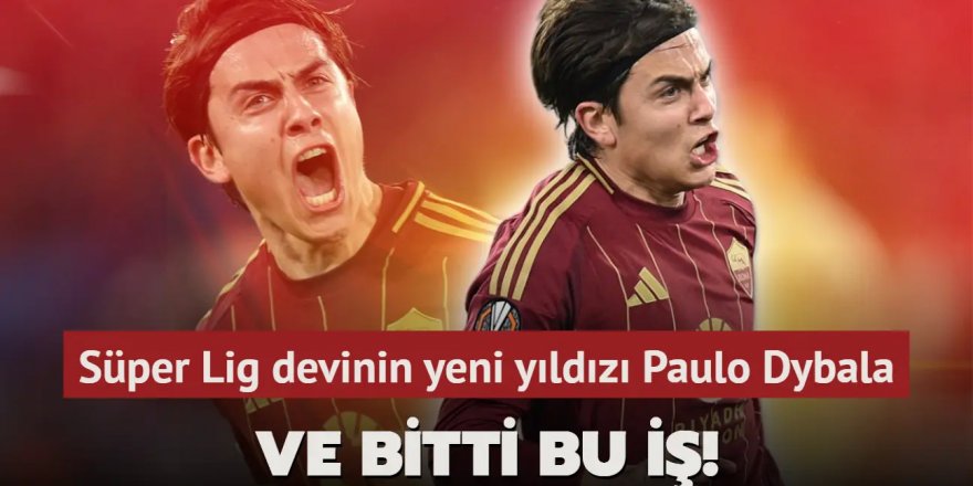 Ve bitti bu iş! Süper Lig devinin yeni yıldızı Paulo Dybala