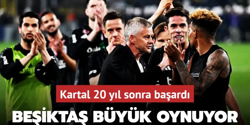 Beşiktaş büyük oynuyor