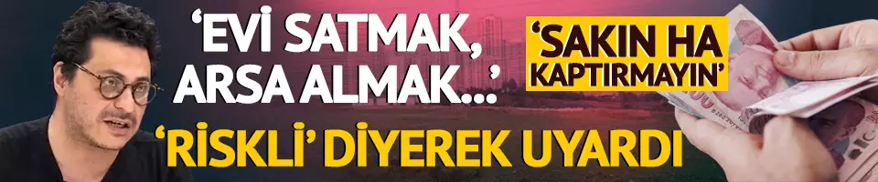 'Evi satmak, arsa almak...