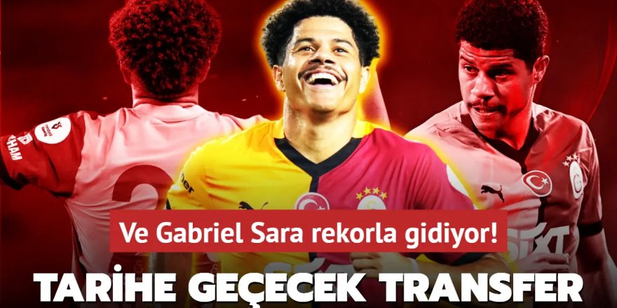 Bu transfer tarihe geçecek: Ve Gabriel Sara rekorla gidiyor!
