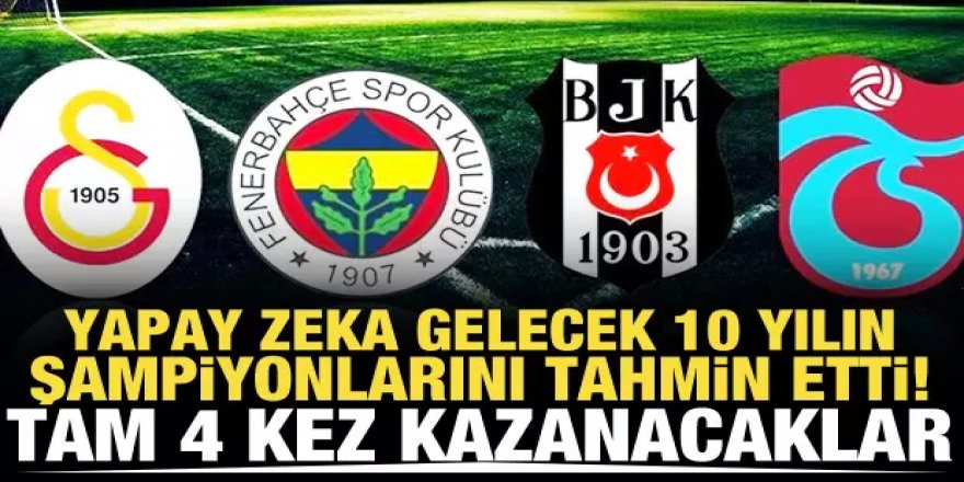 Yapay zeka gelecek 10 yılın şampiyonlarını tahmin etti!