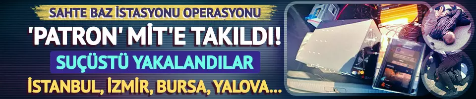 MİT'ten "sahte baz istasyonu" operasyonu!