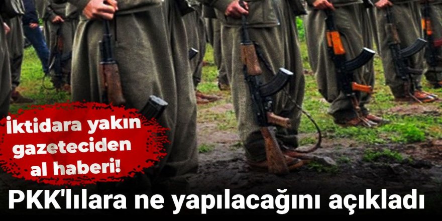 PKK'lılara ne yapılacağını açıkladı