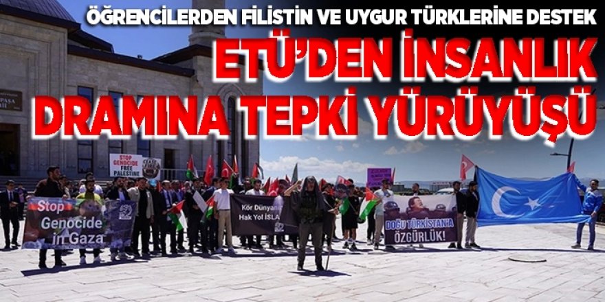 ETÜ, Gazze ve Doğu Türkistan İçin Yürüdü