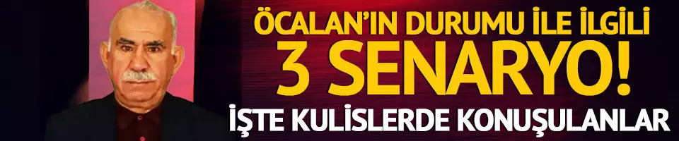 Abdullah Öcalan’ın durumu ile ilgili 3 farklı senaryo!