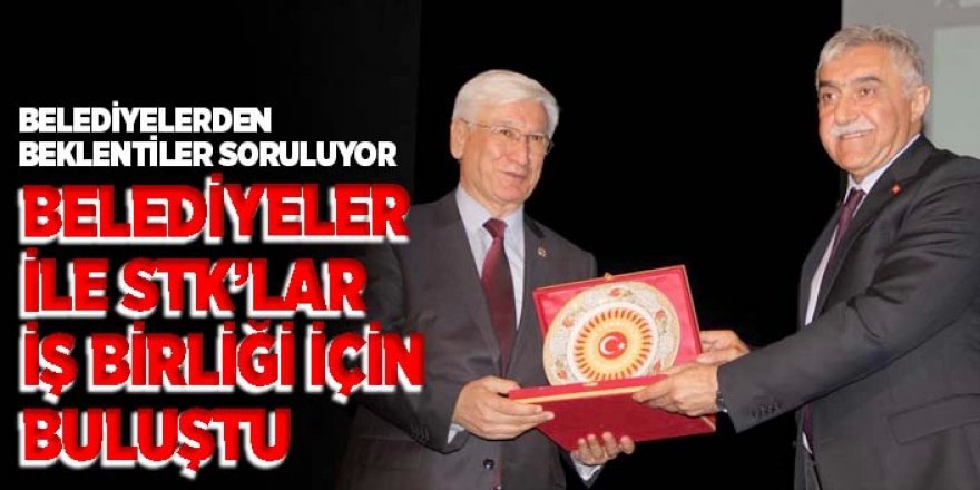 Belediyeler ile STK’lar iş birliği için buluştu