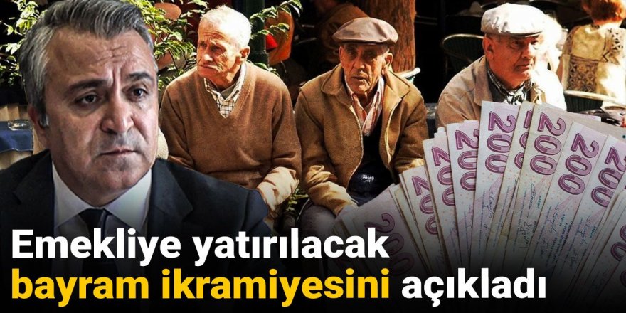Emekliye yatırılacak bayram ikramiyesini açıkladı