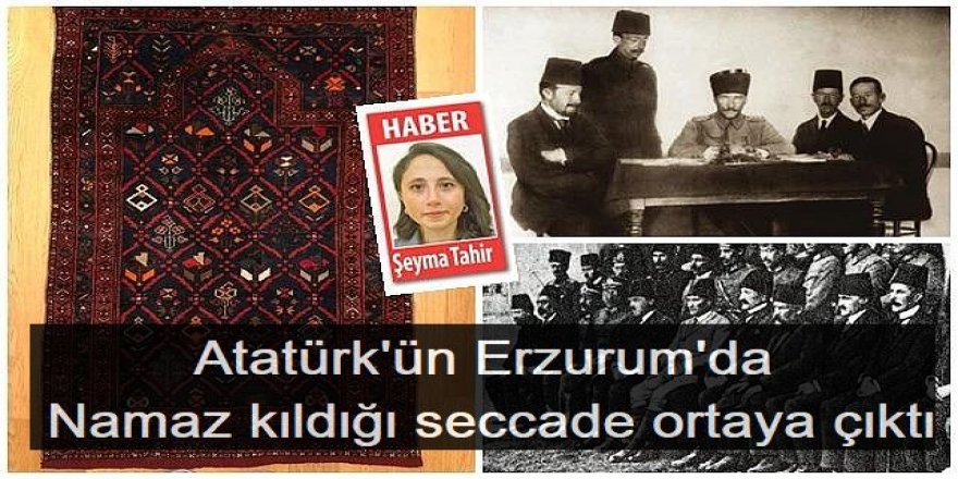 Atatürk'ün Erzurum'da Namaz kıldığı seccade ortaya çıktı
