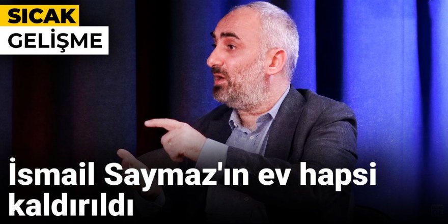 İsmail Saymaz'ın ev hapsi kaldırıldı