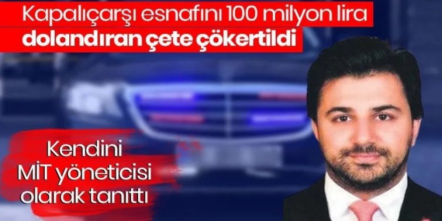 Kapalıçarşı'yı 100 milyon dolandırdı: 'Cumhurbaşkanlığı personeliyim' dedi...