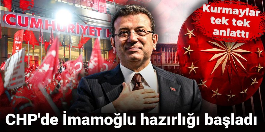 CHP'de İmamoğlu hazırlığı başladı: Kurmaylar tek tek anlattı
